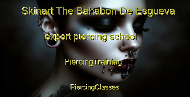 Skinart The Bahabon De Esgueva expert piercing school | #PiercingTraining #PiercingClasses #SkinartTraining-Spain