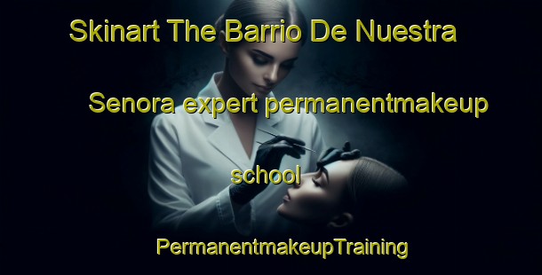 Skinart The Barrio De Nuestra Senora expert permanentmakeup school | #PermanentmakeupTraining #PermanentmakeupClasses #SkinartTraining-Spain