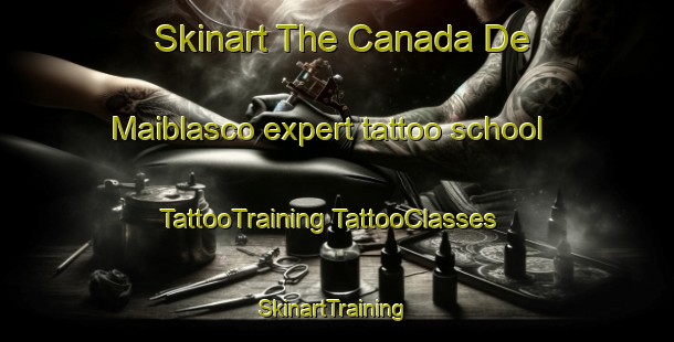 Skinart The Canada De Maiblasco expert tattoo school | #TattooTraining #TattooClasses #SkinartTraining-Spain