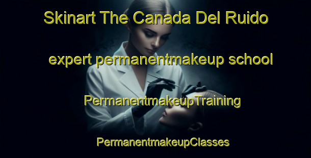 Skinart The Canada Del Ruido expert permanentmakeup school | #PermanentmakeupTraining #PermanentmakeupClasses #SkinartTraining-Spain