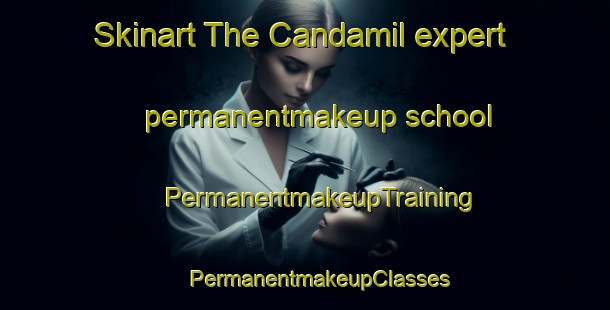 Skinart The Candamil expert permanentmakeup school | #PermanentmakeupTraining #PermanentmakeupClasses #SkinartTraining-Spain