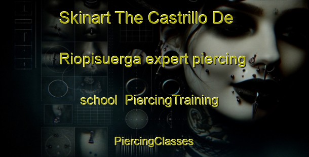 Skinart The Castrillo De Riopisuerga expert piercing school | #PiercingTraining #PiercingClasses #SkinartTraining-Spain