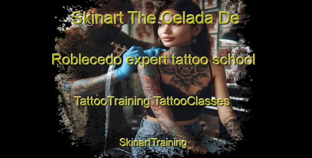 Skinart The Celada De Roblecedo expert tattoo school | #TattooTraining #TattooClasses #SkinartTraining-Spain