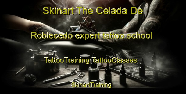 Skinart The Celada De Roblecedo expert tattoo school | #TattooTraining #TattooClasses #SkinartTraining-Spain