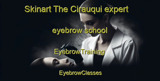 Skinart The Cirauqui expert eyebrow school | EyebrowTraining | EyebrowClasses | SkinartTraining-Spain