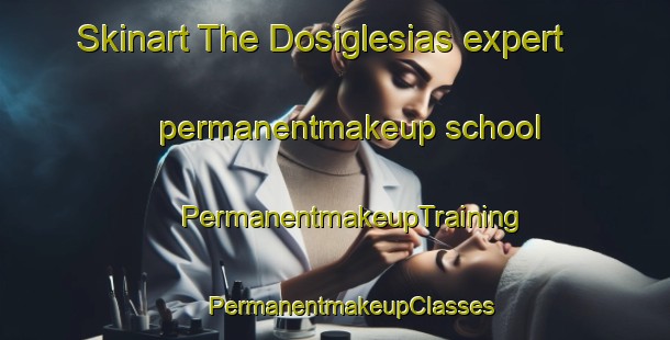 Skinart The Dosiglesias expert permanentmakeup school | #PermanentmakeupTraining #PermanentmakeupClasses #SkinartTraining-Spain