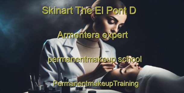 Skinart The El Pont D Armentera expert permanentmakeup school | #PermanentmakeupTraining #PermanentmakeupClasses #SkinartTraining-Spain