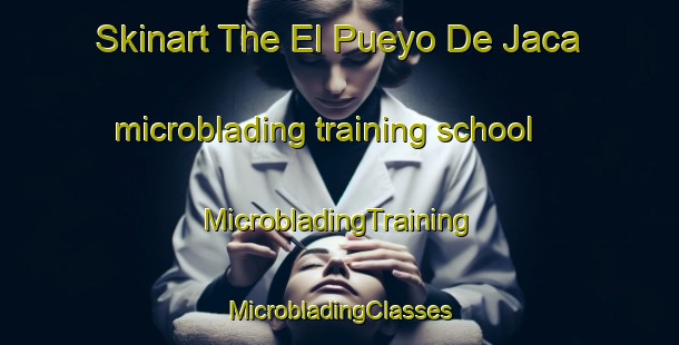 Skinart The El Pueyo De Jaca microblading training school | #MicrobladingTraining #MicrobladingClasses #SkinartTraining-Spain