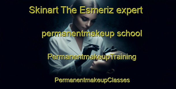 Skinart The Esmeriz expert permanentmakeup school | #PermanentmakeupTraining #PermanentmakeupClasses #SkinartTraining-Spain