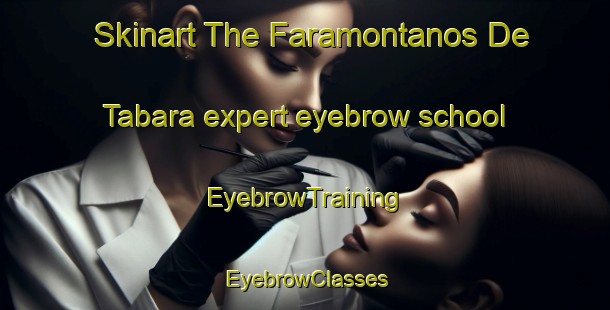 Skinart The Faramontanos De Tabara expert eyebrow school | EyebrowTraining | EyebrowClasses | SkinartTraining-Spain