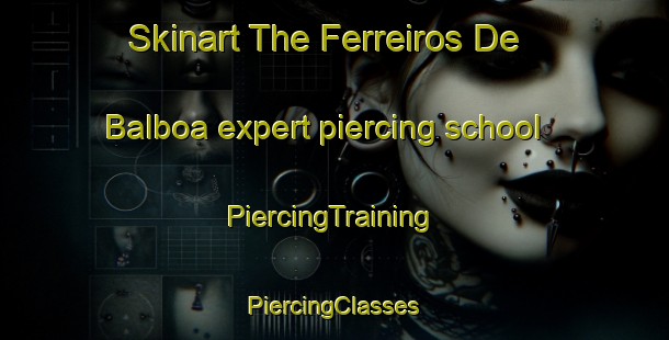 Skinart The Ferreiros De Balboa expert piercing school | #PiercingTraining #PiercingClasses #SkinartTraining-Spain