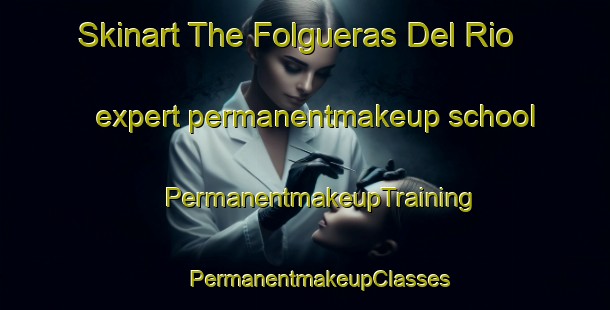 Skinart The Folgueras Del Rio expert permanentmakeup school | #PermanentmakeupTraining #PermanentmakeupClasses #SkinartTraining-Spain