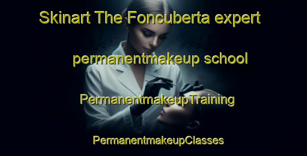 Skinart The Foncuberta expert permanentmakeup school | PermanentmakeupTraining | PermanentmakeupClasses | SkinartTraining-Spain