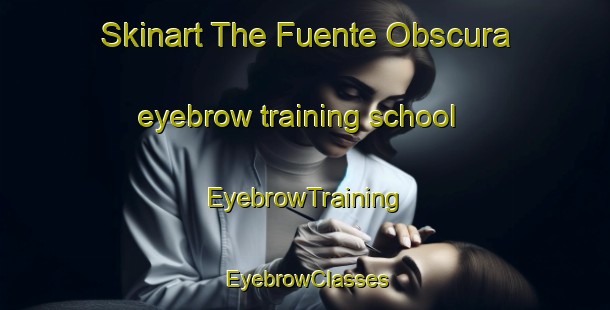 Skinart The Fuente Obscura eyebrow training school | EyebrowTraining | EyebrowClasses | SkinartTraining-Spain