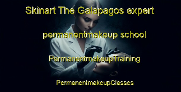 Skinart The Galapagos expert permanentmakeup school | #PermanentmakeupTraining #PermanentmakeupClasses #SkinartTraining-Spain