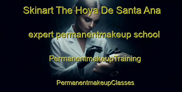 Skinart The Hoya De Santa Ana expert permanentmakeup school | #PermanentmakeupTraining #PermanentmakeupClasses #SkinartTraining-Spain