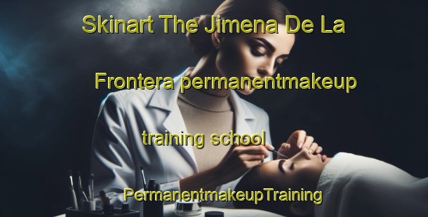 Skinart The Jimena De La Frontera permanentmakeup training school | #PermanentmakeupTraining #PermanentmakeupClasses #SkinartTraining-Spain