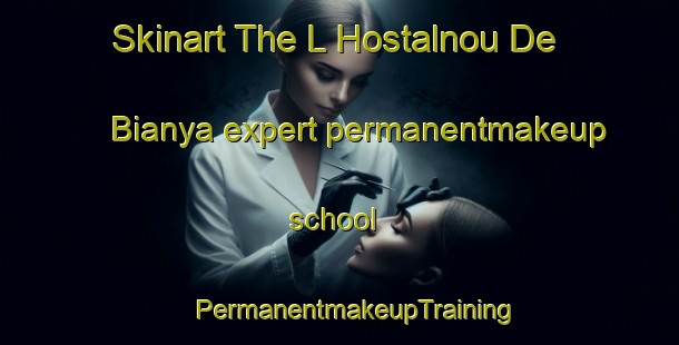 Skinart The L Hostalnou De Bianya expert permanentmakeup school | #PermanentmakeupTraining #PermanentmakeupClasses #SkinartTraining-Spain