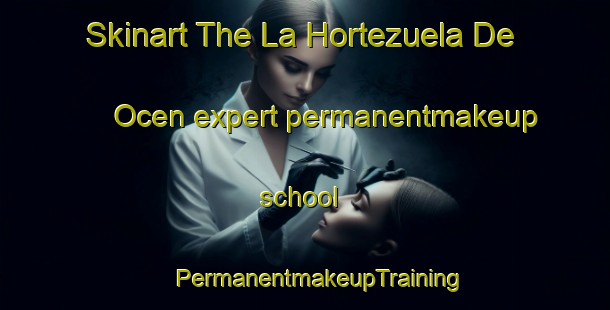 Skinart The La Hortezuela De Ocen expert permanentmakeup school | #PermanentmakeupTraining #PermanentmakeupClasses #SkinartTraining-Spain