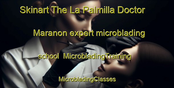 Skinart The La Palmilla Doctor Maranon expert microblading school | #MicrobladingTraining #MicrobladingClasses #SkinartTraining-Spain