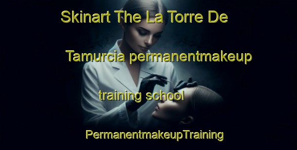 Skinart The La Torre De Tamurcia permanentmakeup training school | #PermanentmakeupTraining #PermanentmakeupClasses #SkinartTraining-Spain