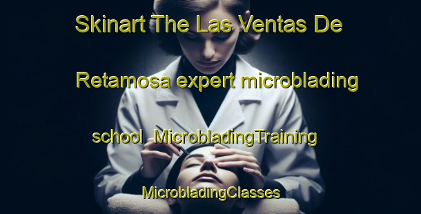 Skinart The Las Ventas De Retamosa expert microblading school | #MicrobladingTraining #MicrobladingClasses #SkinartTraining-Spain