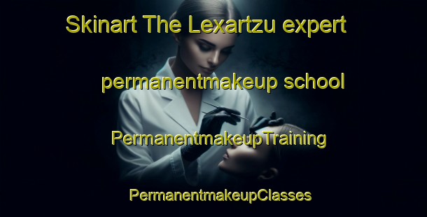 Skinart The Lexartzu expert permanentmakeup school | PermanentmakeupTraining | PermanentmakeupClasses | SkinartTraining-Spain