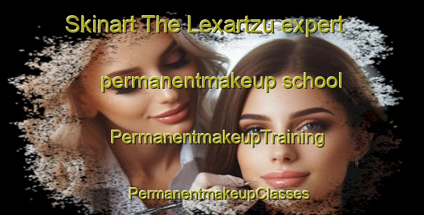 Skinart The Lexartzu expert permanentmakeup school | PermanentmakeupTraining | PermanentmakeupClasses | SkinartTraining-Spain