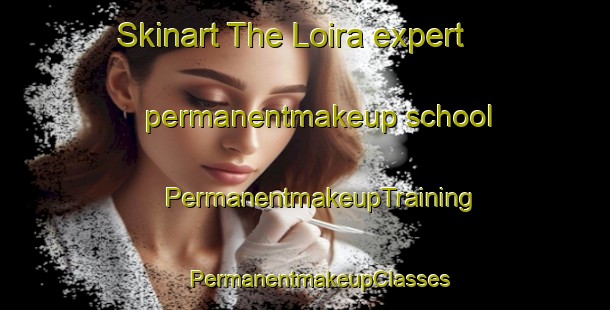 Skinart The Loira expert permanentmakeup school | #PermanentmakeupTraining #PermanentmakeupClasses #SkinartTraining-Spain