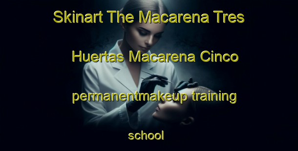 Skinart The Macarena Tres Huertas Macarena Cinco permanentmakeup training school | #PermanentmakeupTraining #PermanentmakeupClasses #SkinartTraining-Spain