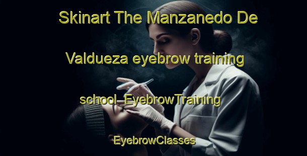Skinart The Manzanedo De Valdueza eyebrow training school | EyebrowTraining | EyebrowClasses | SkinartTraining-Spain