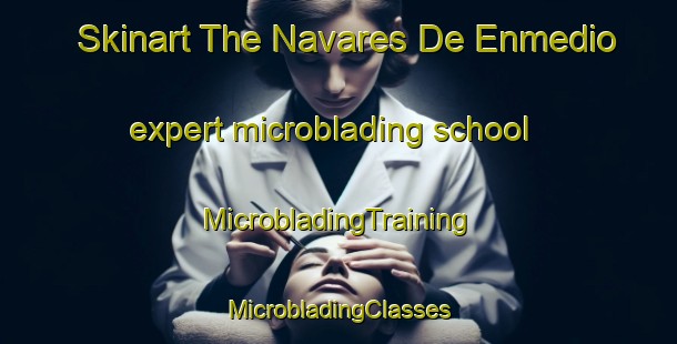 Skinart The Navares De Enmedio expert microblading school | #MicrobladingTraining #MicrobladingClasses #SkinartTraining-Spain