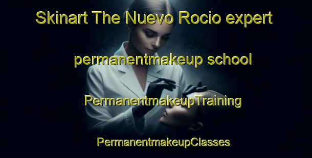 Skinart The Nuevo Rocio expert permanentmakeup school | #PermanentmakeupTraining #PermanentmakeupClasses #SkinartTraining-Spain