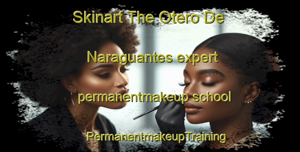 Skinart The Otero De Naraguantes expert permanentmakeup school | #PermanentmakeupTraining #PermanentmakeupClasses #SkinartTraining-Spain