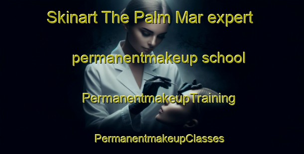 Skinart The Palm Mar expert permanentmakeup school | #PermanentmakeupTraining #PermanentmakeupClasses #SkinartTraining-Spain