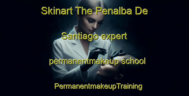 Skinart The Penalba De Santiago expert permanentmakeup school | #PermanentmakeupTraining #PermanentmakeupClasses #SkinartTraining-Spain