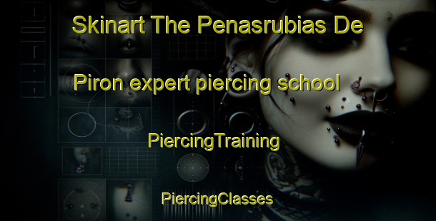 Skinart The Penasrubias De Piron expert piercing school | #PiercingTraining #PiercingClasses #SkinartTraining-Spain