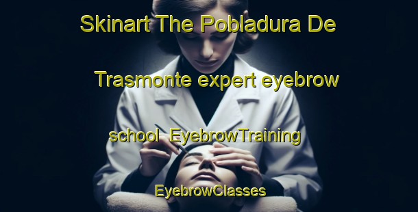 Skinart The Pobladura De Trasmonte expert eyebrow school | EyebrowTraining | EyebrowClasses | SkinartTraining-Spain