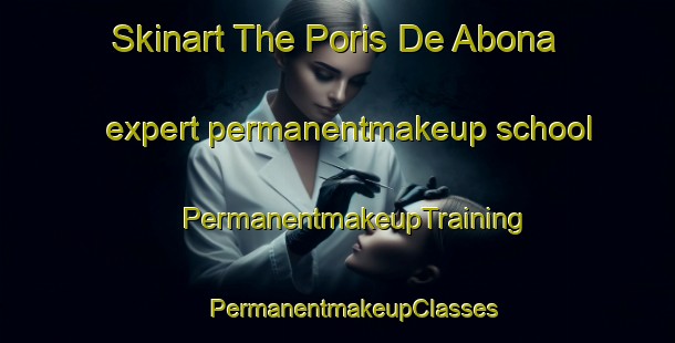 Skinart The Poris De Abona expert permanentmakeup school | #PermanentmakeupTraining #PermanentmakeupClasses #SkinartTraining-Spain