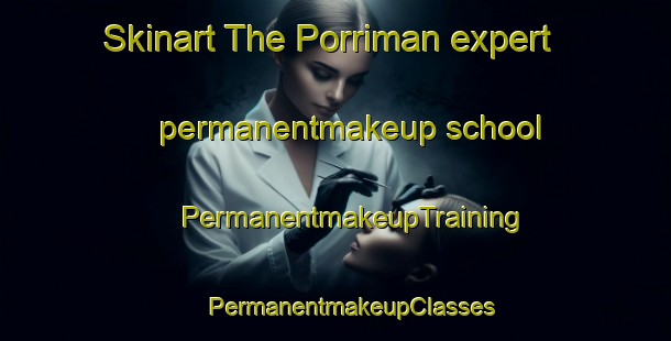 Skinart The Porriman expert permanentmakeup school | #PermanentmakeupTraining #PermanentmakeupClasses #SkinartTraining-Spain