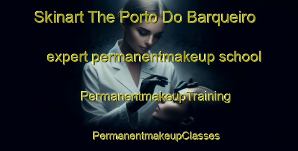 Skinart The Porto Do Barqueiro expert permanentmakeup school | #PermanentmakeupTraining #PermanentmakeupClasses #SkinartTraining-Spain