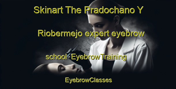 Skinart The Pradochano Y Riobermejo expert eyebrow school | EyebrowTraining | EyebrowClasses | SkinartTraining-Spain