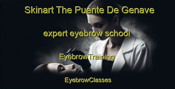 Skinart The Puente De Genave expert eyebrow school | EyebrowTraining | EyebrowClasses | SkinartTraining-Spain