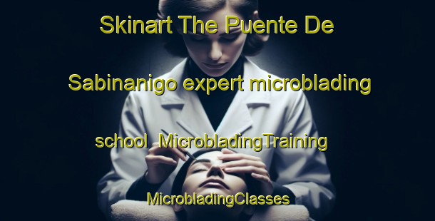 Skinart The Puente De Sabinanigo expert microblading school | #MicrobladingTraining #MicrobladingClasses #SkinartTraining-Spain