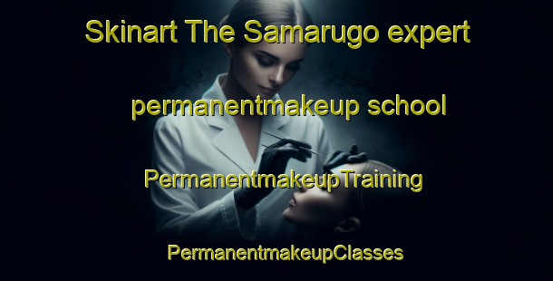 Skinart The Samarugo expert permanentmakeup school | PermanentmakeupTraining | PermanentmakeupClasses | SkinartTraining-Spain