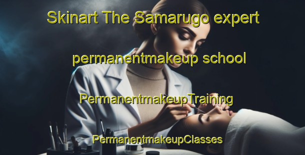 Skinart The Samarugo expert permanentmakeup school | PermanentmakeupTraining | PermanentmakeupClasses | SkinartTraining-Spain