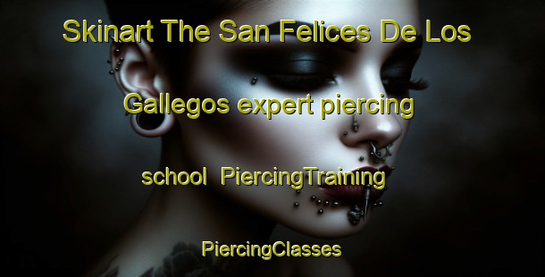 Skinart The San Felices De Los Gallegos expert piercing school | #PiercingTraining #PiercingClasses #SkinartTraining-Spain