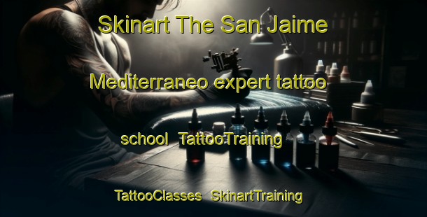 Skinart The San Jaime Mediterraneo expert tattoo school | TattooTraining | TattooClasses | SkinartTraining-Spain