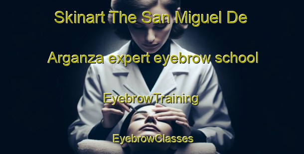 Skinart The San Miguel De Arganza expert eyebrow school | EyebrowTraining | EyebrowClasses | SkinartTraining-Spain