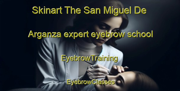 Skinart The San Miguel De Arganza expert eyebrow school | EyebrowTraining | EyebrowClasses | SkinartTraining-Spain